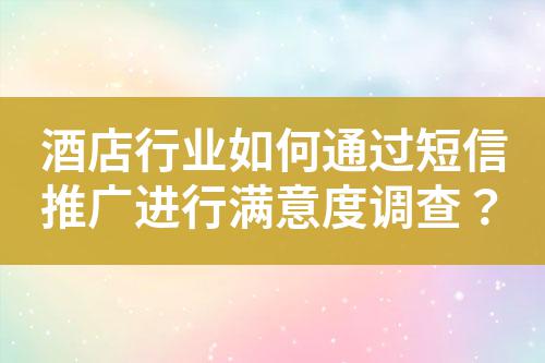酒店行業(yè)如何通過短信推廣進(jìn)行滿意度調(diào)查？